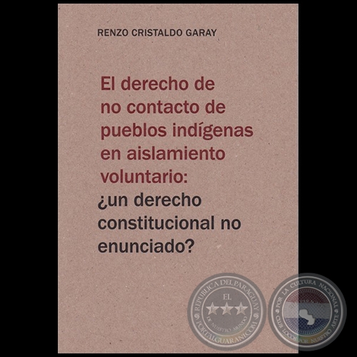 EL DERECHO DE NO CONTACTO DE PUEBLOS INDIGENAS EN AISLAMIENTO VOLUNTARIO: ¿UN DERECHO CONSTITUCIONAL NO ENUNCIADO? - Autor: RENZO CRISTALDO GARAY - Año 2019